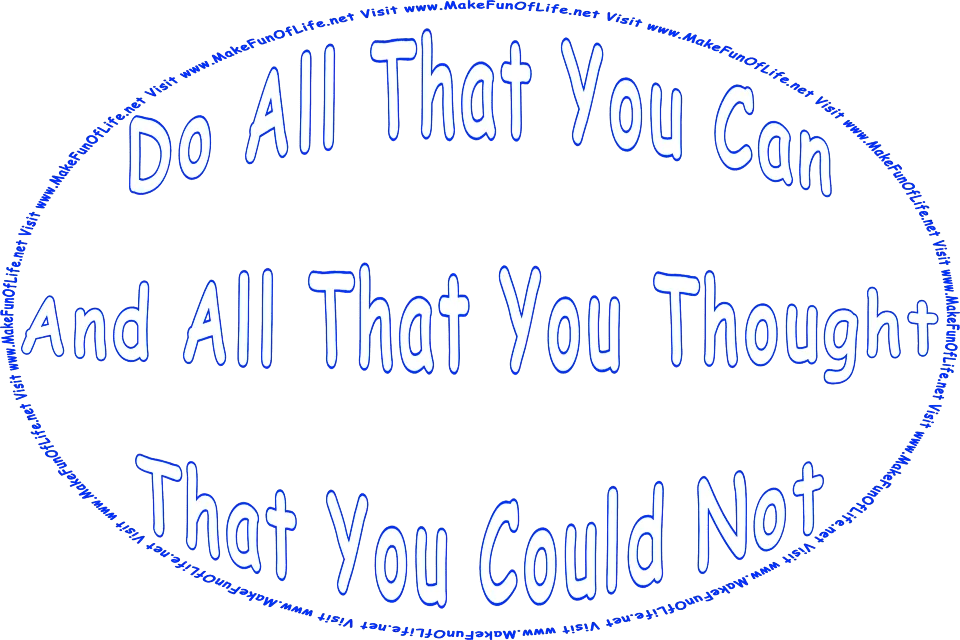 Picture of the words, Do All That You Can And All You Thought You Could Not - Visit www.MakeFunOfLife.net.