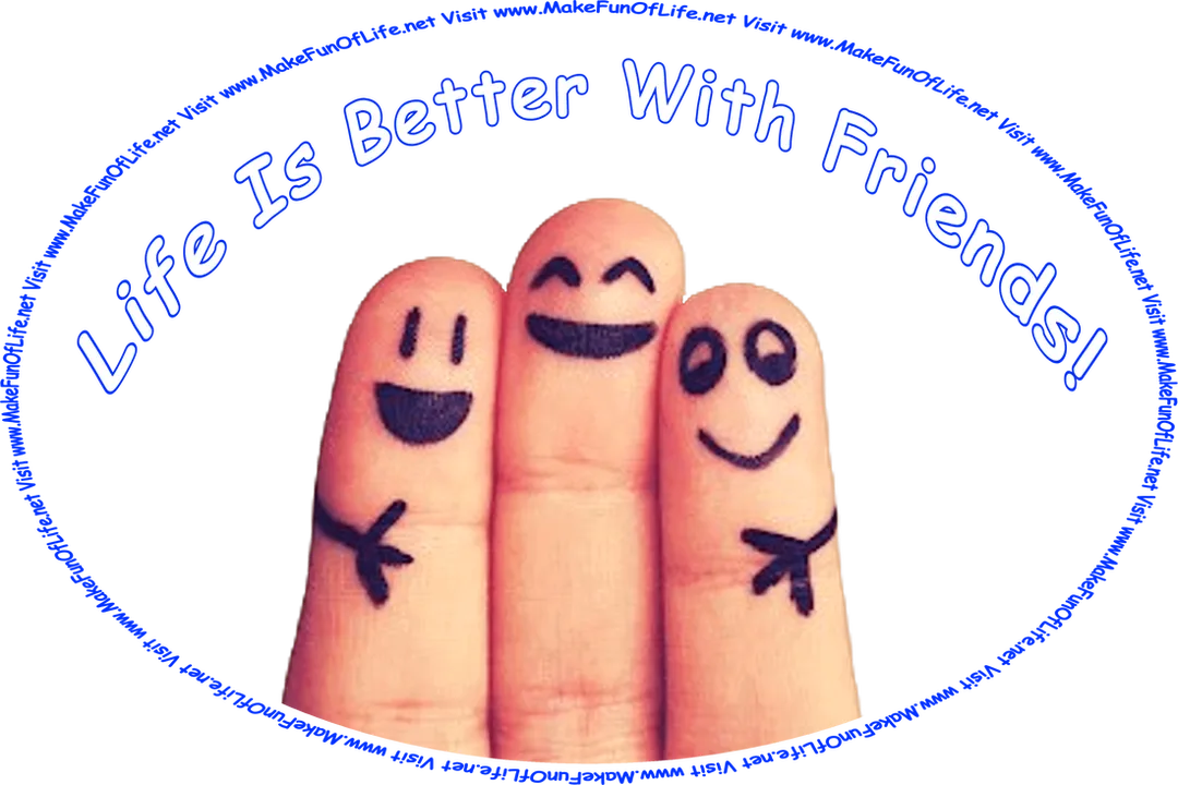 Picture of a person’s fingers held up to show the silly smiley faces drawn on them with a felt-tip marker, and the words, ‘Life Is Better With Friends - Visit www.MakeFunOfLife.net.’