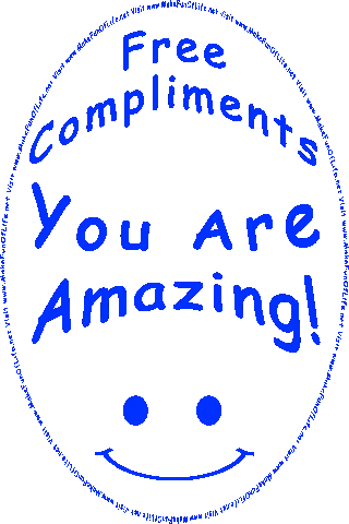 Free Compliments - You Are Amazing! - You Look Fabulous! - You Are Really Smart! - You Are Groovy! - Visit www.MakeFunOfLife.net