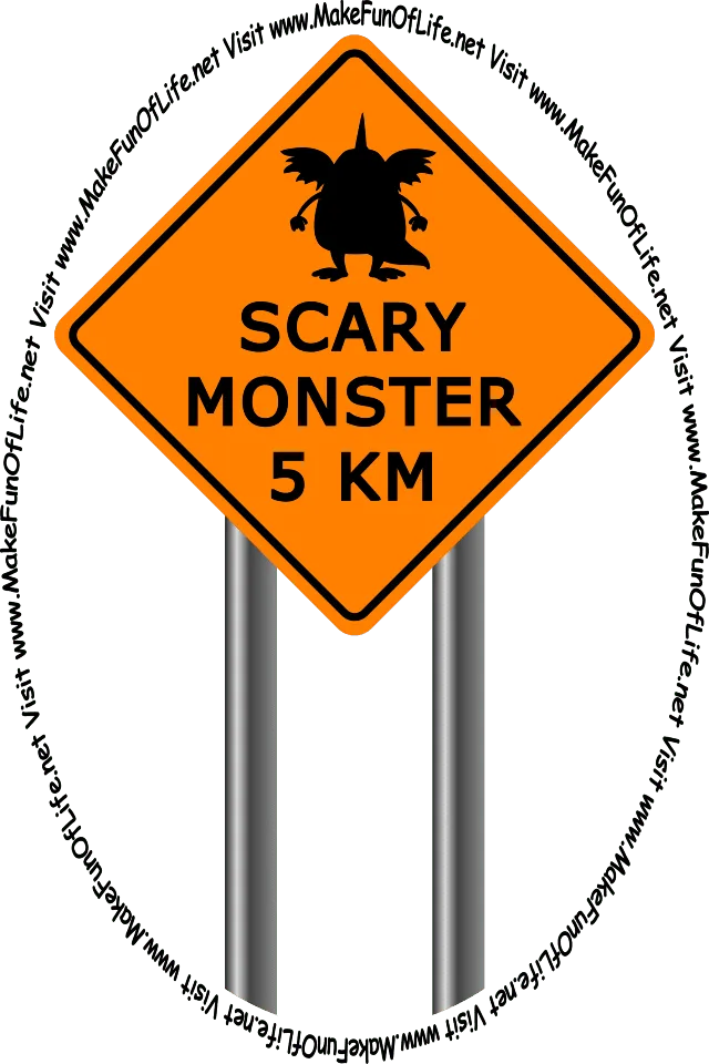 Picture of a road sign with the silhouette of a monster on it and the words, ‘Scary Monster 5 Kilometers - Visit www.MakeFunOfLife.net.’