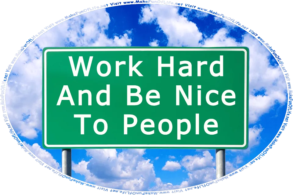 Picture of a road sign reading, Work Hard And Be Nice To People, and the words, Visit www.MakeFunOfLife.net.