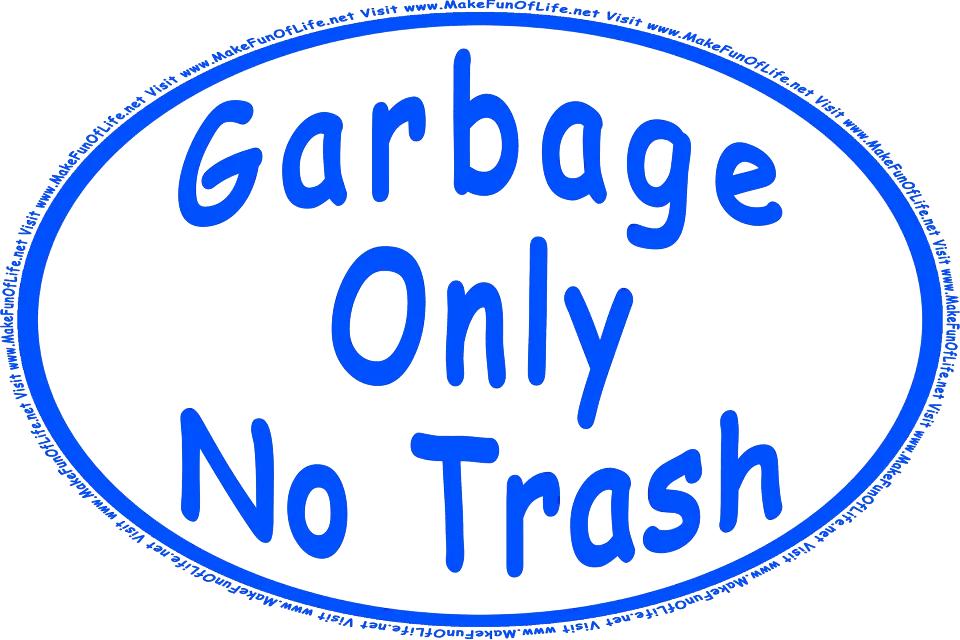 Picture of a sign reading, Garbage Only No Trash, and the words, Visit www.MakeFunOfLife.net.
