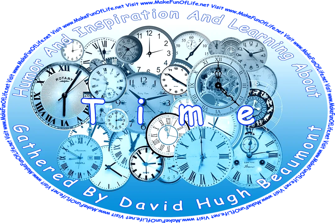Picture of several clockfaces, and the words, ‘“Humor And Inspiration And Learning About Time” Gathered By David Hugh Beaumont - Visit www.MakeFunOfLife.net.’