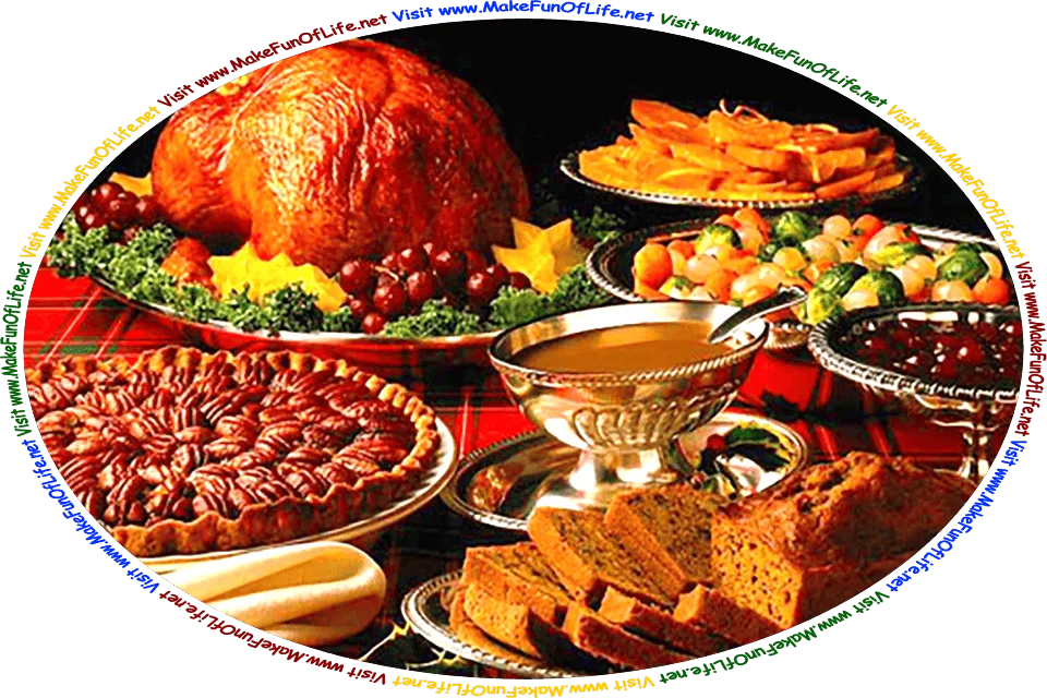 Picture of a Thanksgiving Day dinner, with a turkey, cranberry sauce, gravy, brussel sprouts, pearl onions, molasses bread, sweet potatoes, pecan pie, and the words, ‘Visit www.MakeFunOfLife.net.’