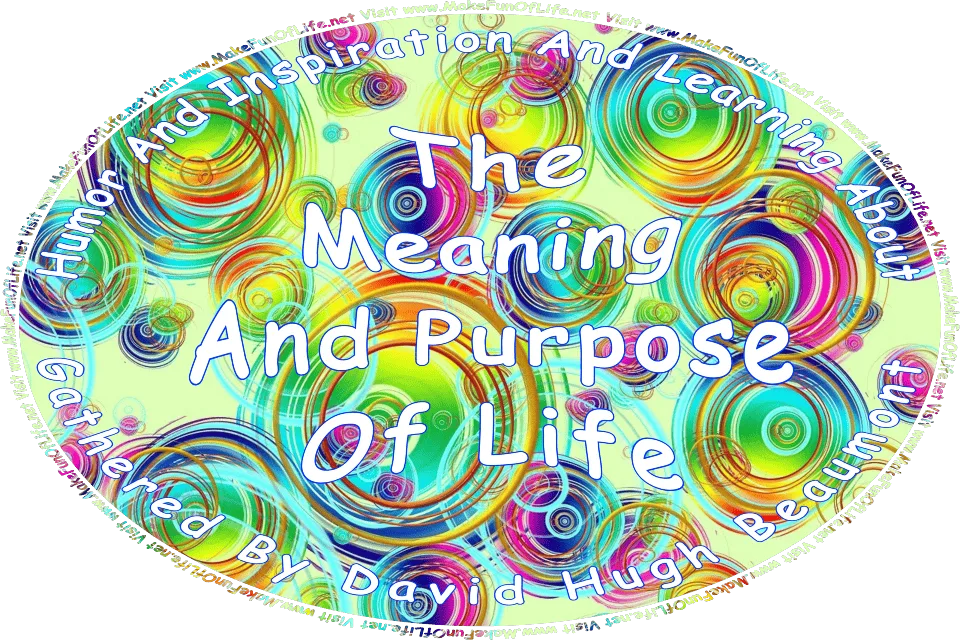Picture of an abstract pattern of circles and colors, and the words, Humor And Inspiration And Learning About The Meaning And Purpose Of Life Gathered By David Hugh Beaumont - Visit www.MakeFunOfLife.net.