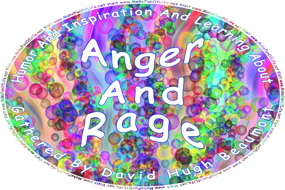 Picture of multicolored-bubbles, and the words, Humor And Inspiration And Learning About Anger And Rage Gathered By David Hugh Beaumont - Visit www.MakeFunOfLife.net.