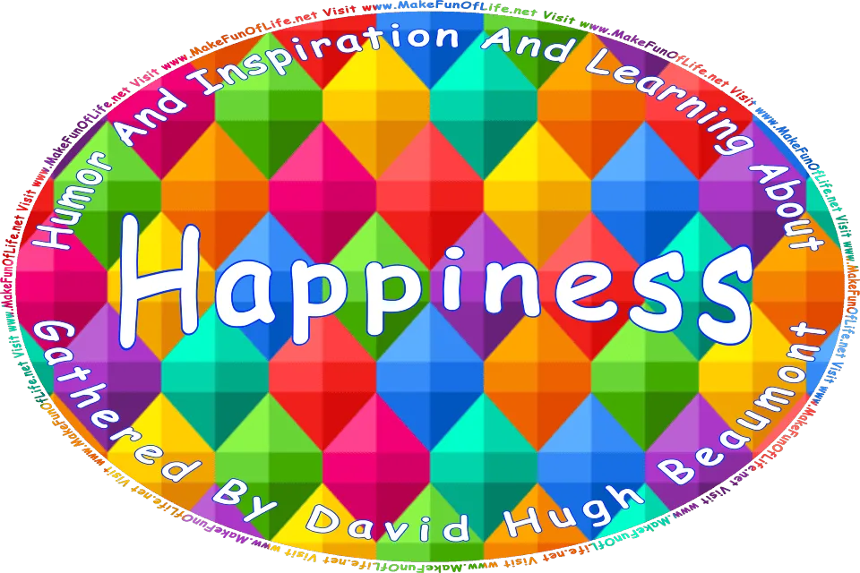 Picture of a repeating pattern of geometric diamond shapes in bright red, green, aquamarine, yellow, pink, purple, and blue, and the words, Happiness Gathered By David Hugh Beaumont - Visit www.MakeFunOfLife.net.
