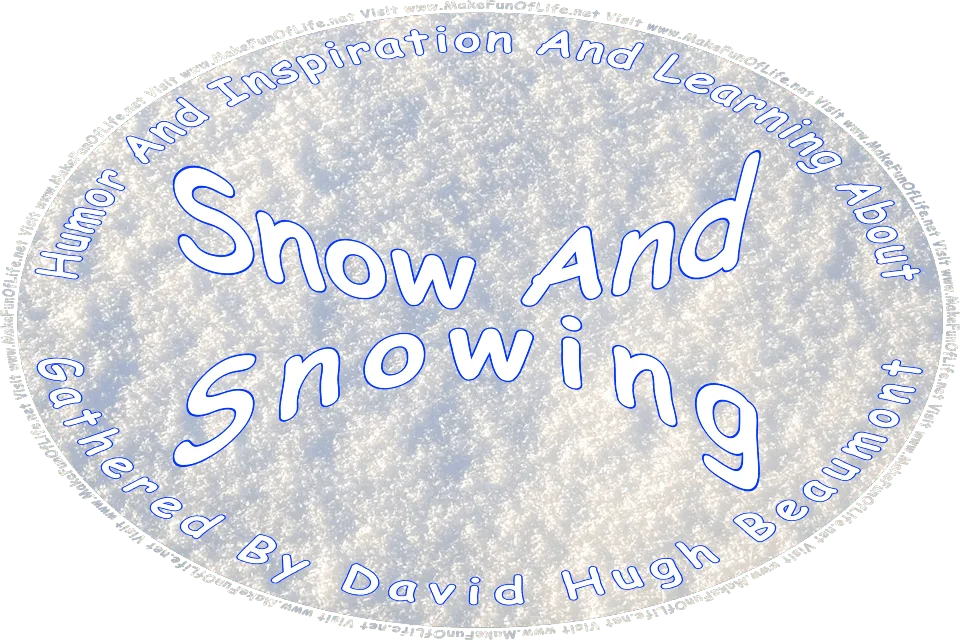 Picture of freshly fallen cold snow, and the words, Humor And Inspiration And Learning About Snow And Snowing Gathered By David Hugh Beaumont - Visit www.MakeFunOfLife.net.