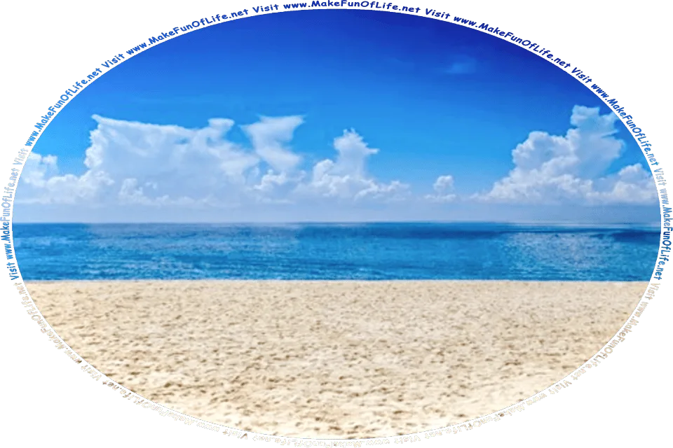 Picture of a sandy beach next to the ocean, with a blue sky and fluffy white clouds above, and the words, Visit www.MakeFunOfLife.net.