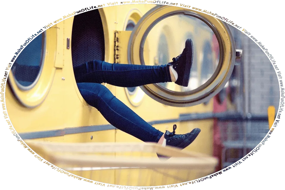 Picture of a woman in a laundromat, inside a large clothes dryer, with just her legs sticking out of the clothes dryer door, and the words, Visit www.MakeFunOfLife.net.