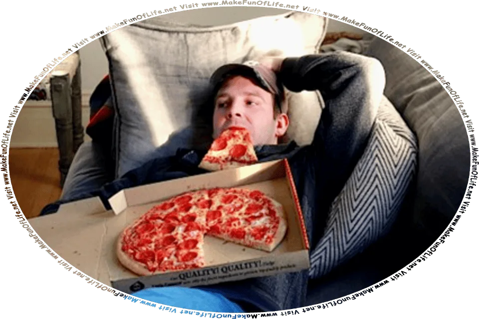 Picture of a man reclining on a sofa with a pizza still in the cardboard delivery box that is lying atop his chest, and one slice of pizza hanging from his mouth, and the words, Visit www.MakeFunOfLife.net.