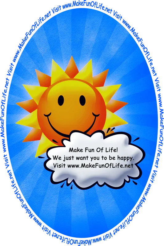 Picture of happy smiling Sun partially obscured by a cloud with the words, ‘Make Fun Of Life! We Just Want You To Be Happy. Visit www.MakeFunOfLife.net.’