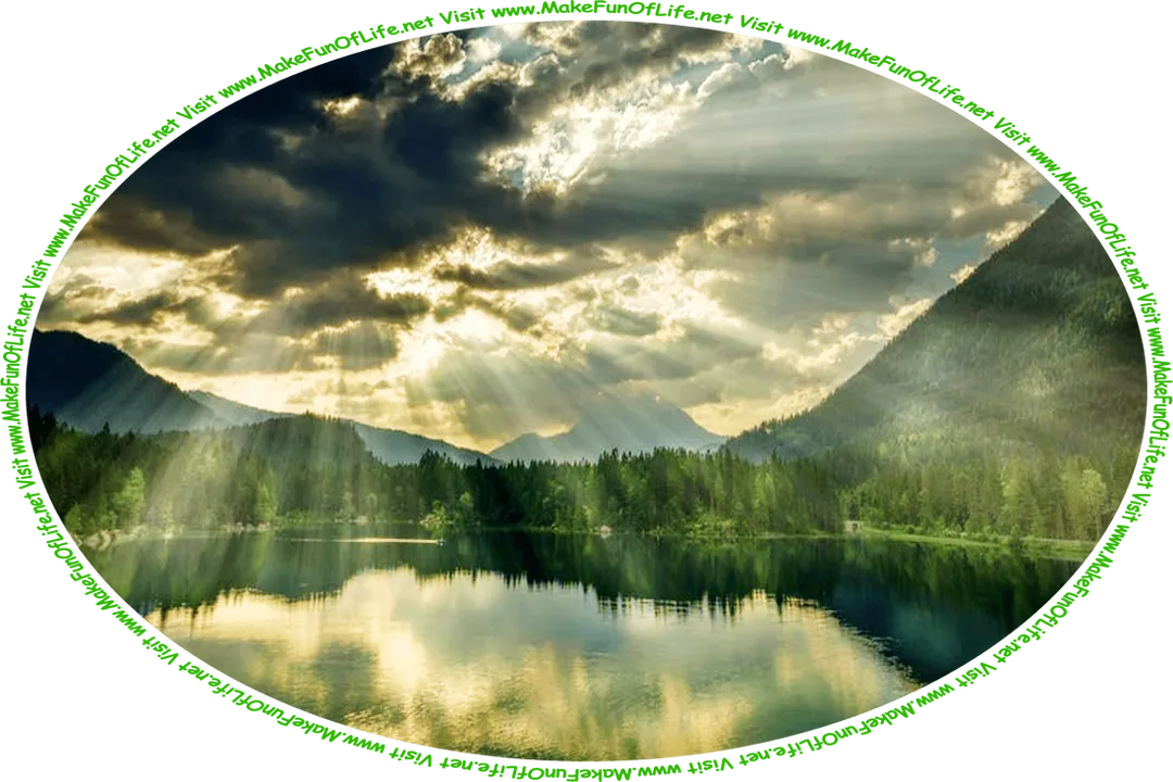Picture of a mountain lake surrounded by green grass and evergreen trees, all under a sky of intensely bright sunrays streaming out from behind thick heavy dark clouds and the words, ‘Visit www.MakeFunOfLife.net.’