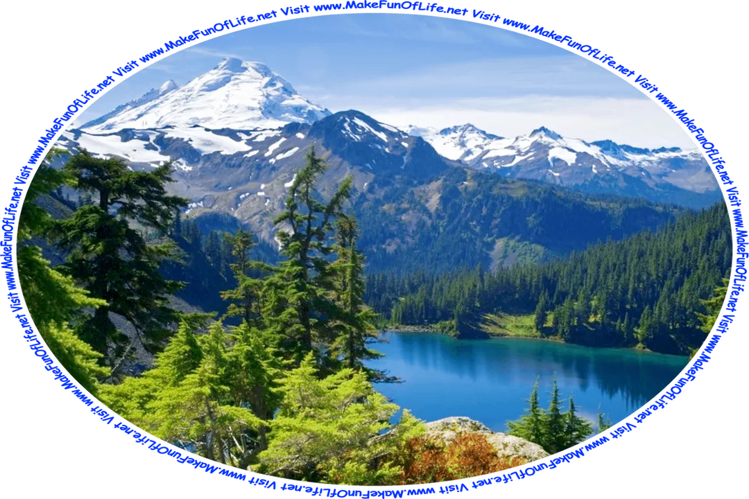 Picture of a mountain lake surrounded by evergreen trees, with tall snow-covered mountain peaks just beyond, and the words, ‘Visit www.MakeFunOfLife.net.’