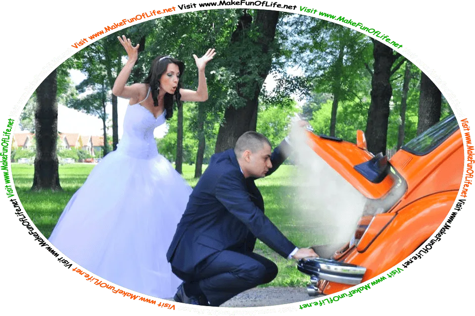 Picture of a couple on their wedding day having car troubles, with smoke coming out of the engine compartment, and the words, ‘Visit www.MakeFunOfLife.net.’