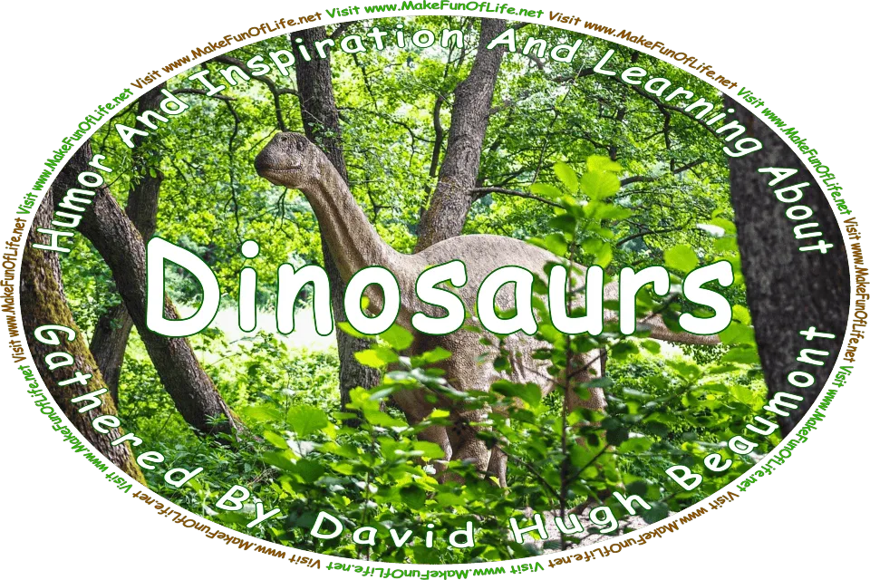 Picture of a dinosaur in a forest of tall trees, and the words, ‘Dinosaurs Gathered By David Hugh Beaumont - Dinosaurs Gathered By David Hugh Beaumont - Visit www.MakeFunOfLife.net.’