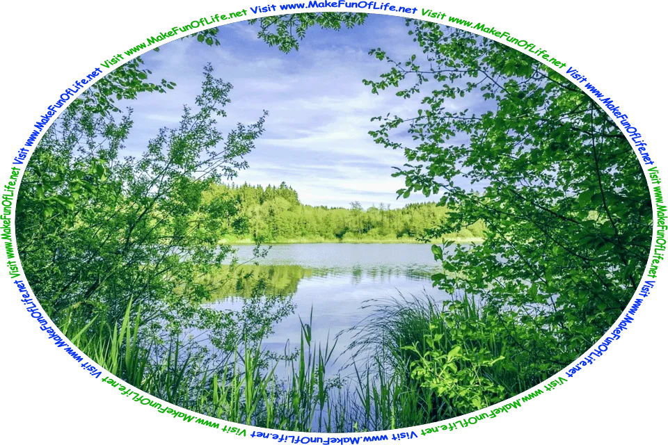 Picture of a lake surrounded by green leafy trees and other green plants, a hazy blue sky above, and the words, ‘Visit www.MakeFunOfLife.net.’