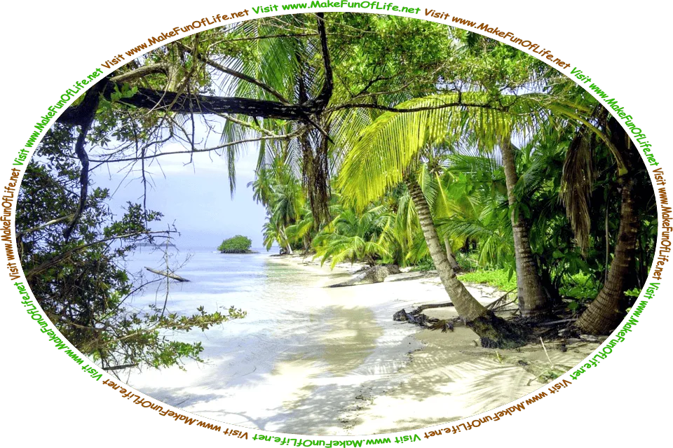 Picture of a tropical beach with white sand, clear calm water, palm trees, green leafy plants, a blue sky with fluffy white clouds, and the words, ‘Visit www.MakeFunOfLife.net.’