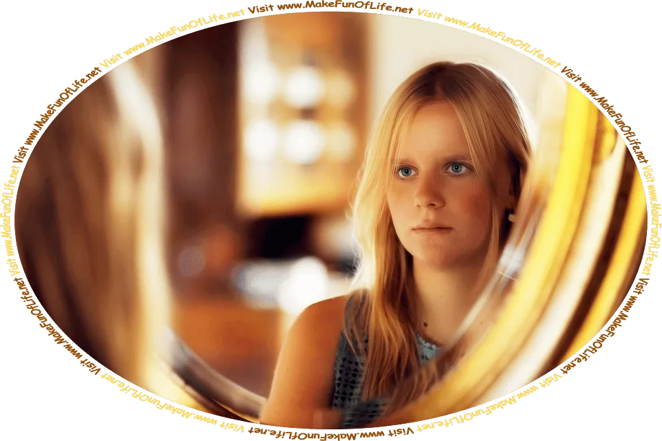 Picture of a young woman looking at her reflection in a mirror, and the words, ‘Visit www.MakeFunOfLife.net.’