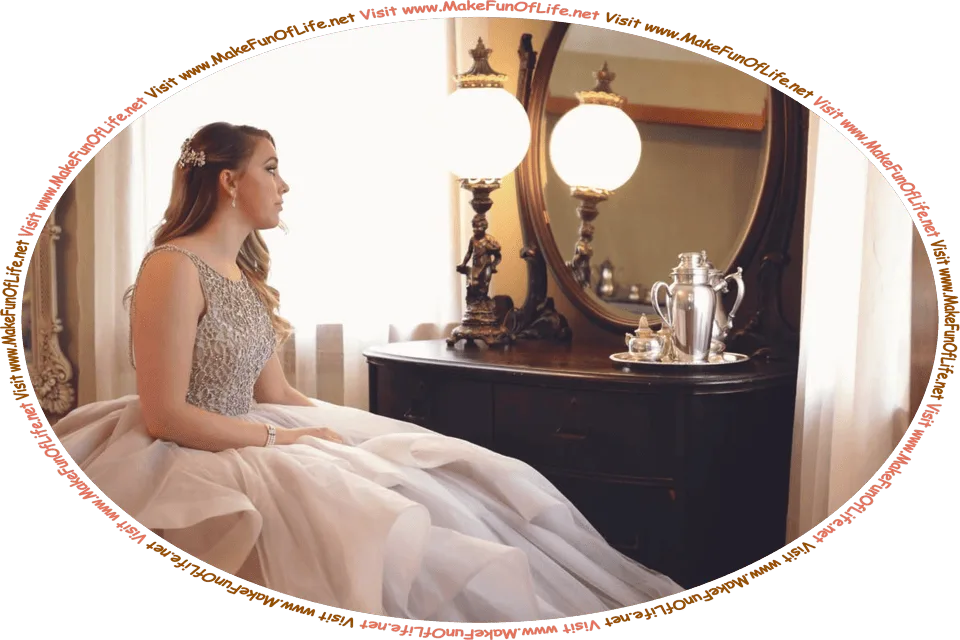 Picture of a woman in a formal gown, sitting and looking into a mirror, and the words, ‘Visit www.MakeFunOfLife.net.’