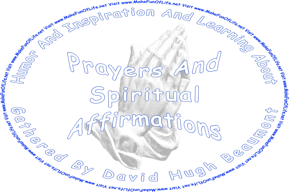 Picture of praying hands, and the words, Prayers And Spiritual Affirmations Gathered By David Hugh Beaumont - Visit www.MakeFunOfLife.net.