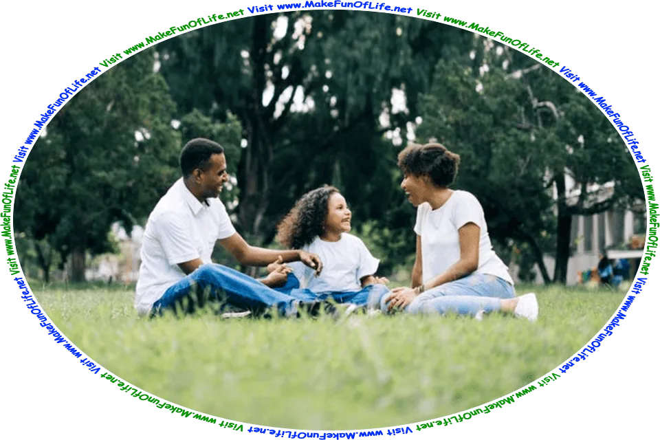 Picture of a happy smiling father, a happy smiling mother, and their happy smiling young daughter sitting and talking to each other in a grassy lawn, and the words, ‘Visit www.MakeFunOfLife.net.’