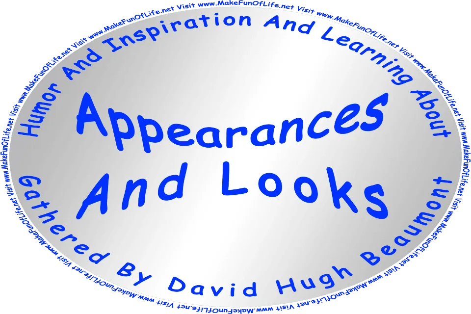 Picture of a mirror with the words, ‘“Humor And Inspiration And Learning About Appearances And Looks” Gathered By David Hugh Beaumont,’ and the words, ‘Visit www.MakeFunOfLife.net.’