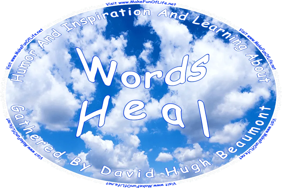 Picture of a blue sky with fluffy white clouds, and the words, Words Heal Gathered By David Hugh Beaumont - Visit www.MakeFunOfLife.net.