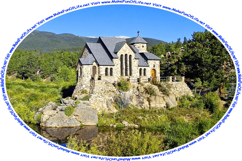 Picture of a stone church, built atop a rock, next to a calm reflective lake, in a wilderness of green leafy trees, snowcapped mountains in the distance, a clear blue sky above, and the words, ‘Visit www.MakeFunOfLife.net.’