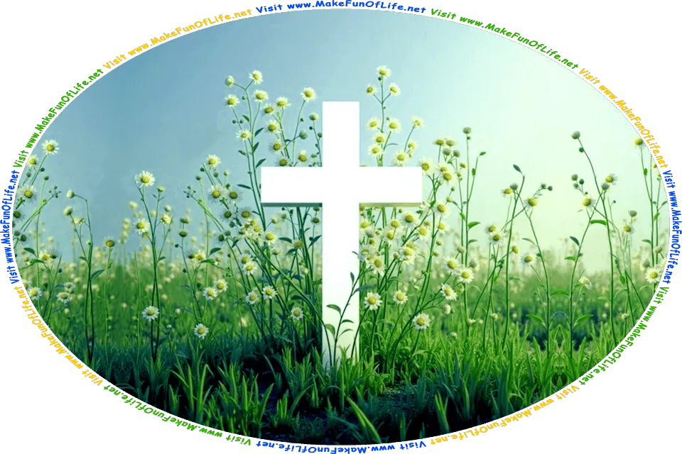 Picture of a white cross surrounded by daisy flowers, a hazy-blue sky above, and the words, Visit www.MakeFunOfLife.net.