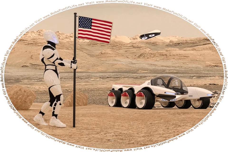 Picture of an astronaut standing on the surface of Mars, holding a flag pole with an American flag attached to it, a six-wheeled rover vehicle nearby, an aircraft or spaceship approaching to land, and the words, Visit www.MakeFunOfLife.net.