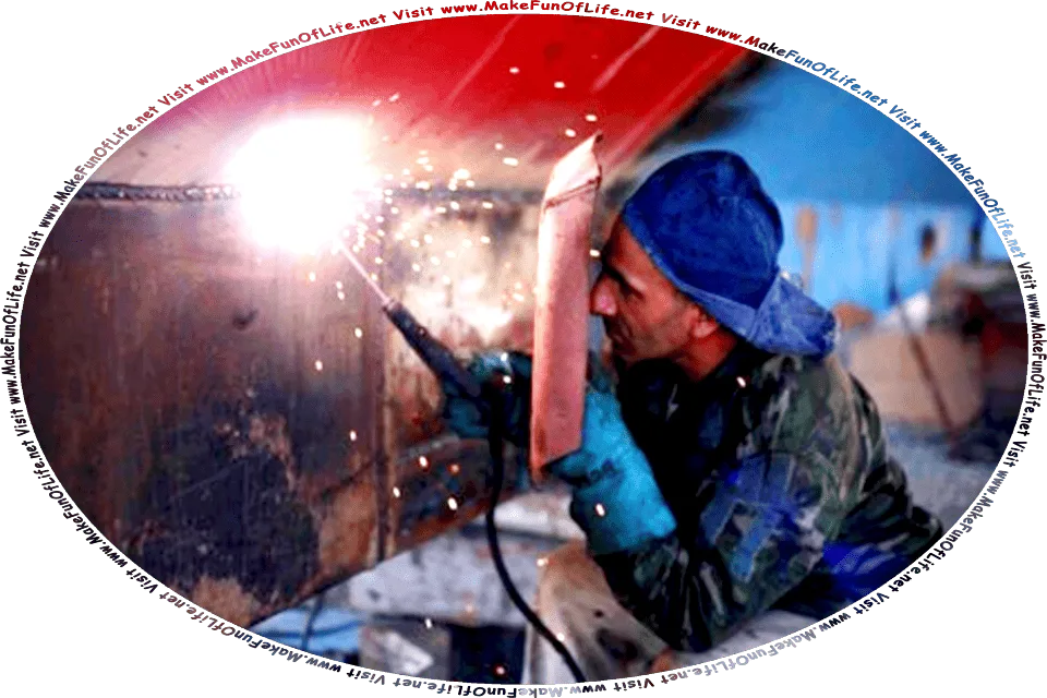 Picture of a man welding pieces of metal together, and the words, Visit www.MakeFunOfLife.net.