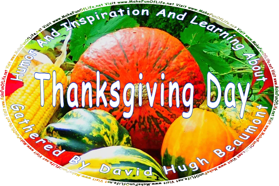 Picture of variety of harvest foods, including corn on the cob, apples, pumpkin and squash, tree nuts, leaves in Autumn colors, and the words, Humor And Inspiration And Learning About Thanksgiving Day Gathered By David Hugh Beaumont - Visit www.MakeFunOfLife.net.
