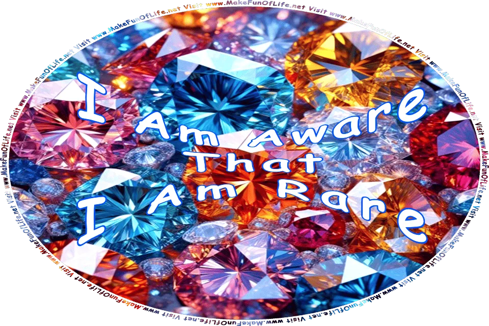 Picture of gemstones of various colors, and the words, I Am Aware That I Am Rare - Visit www.MakeFunOfLife.net.