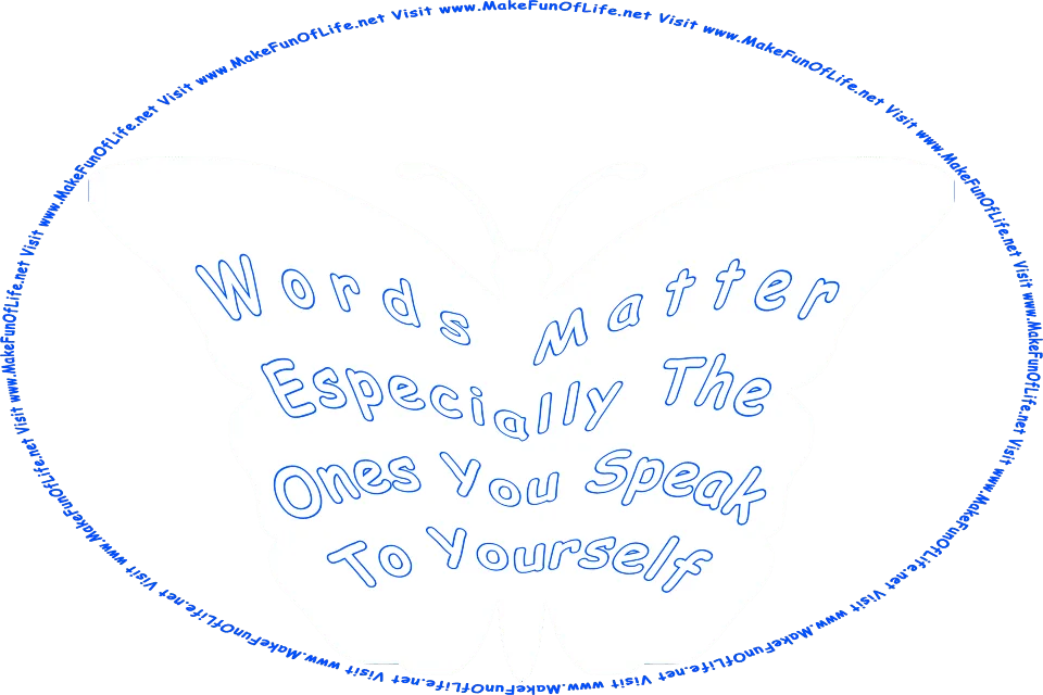 Sillhouette of a butterfly, and the words, Words Matter Especially The Ones You Speak To Yourself - Visit www.MakeFunOfLife.net.