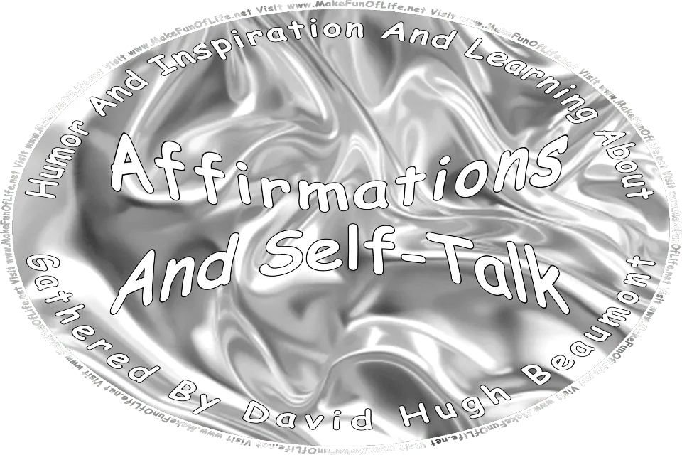 Picture of metallic silver background, and the words, Humor And Inspiration And Learning About Affirmations And Self-Talk Gathered By David Hugh Beaumont - Visit www.MakeFunOfLife.net.