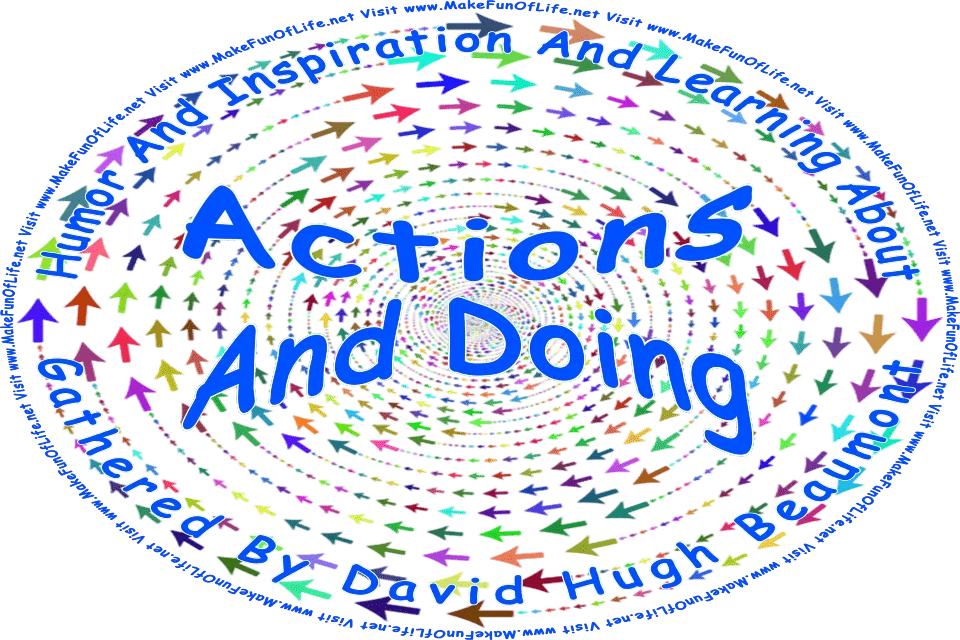 Picture of multicolored arrows going in different directions, and the words, Humor And Inspiration And Learning About Actions And Doing Gathered By David Hugh Beaumont - Visit www.MakeFunOfLife.net.