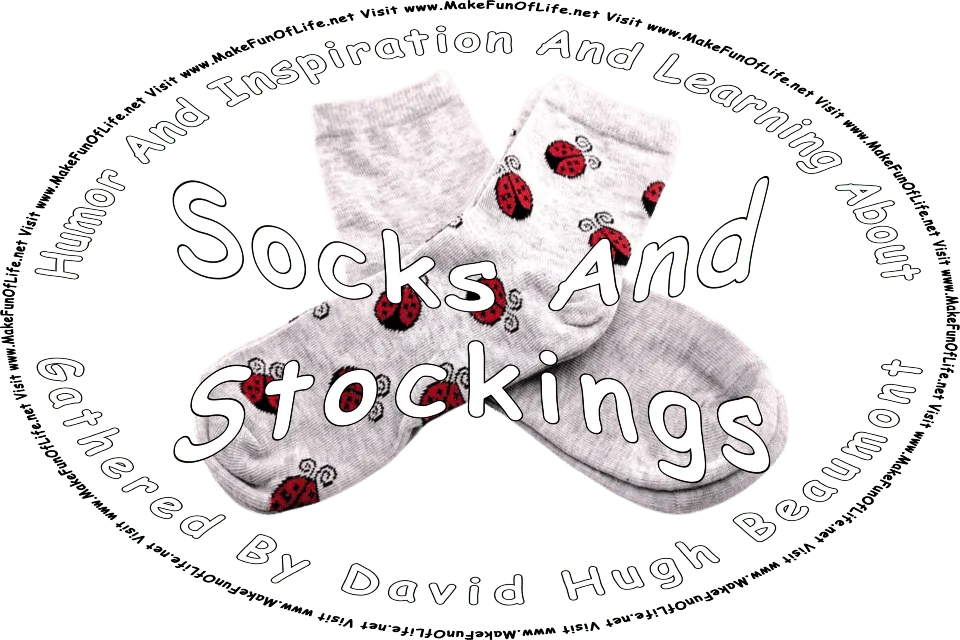 Picture of a pair of socks with a pattern of ladybugs on them, and the words, Humor And Inspiration And Learning About Socks And Stockings Gathered By David Hugh Beaumont - Visit www.MakeFunOfLife.net.