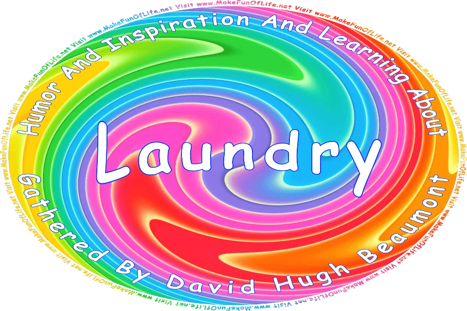 Picture of a swirling vortex of various colors, and the words, Humor And Inspiration And Learning About Laundry Gathered By David Hugh Beaumont - Visit www.MakeFunOfLife.net.