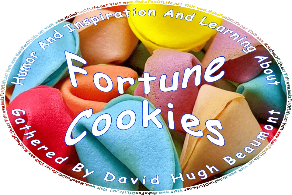 Picture of a several colorful fortune cookies in blue, orange, lavender, tan, red, and yellow, and the words, Humor And Inspiration And Learning About Fortune Cookies Gathered By David Hugh Beaumont - Visit www.MakeFunOfLife.net.