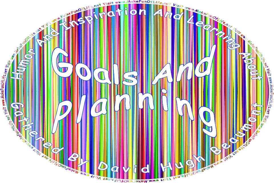 Picture of a bright multicolored background, and the words, Humor And Inspiration And Learning About Goals And Planning Gathered By David Hugh Beaumont - Visit www.MakeFunOfLife.net.