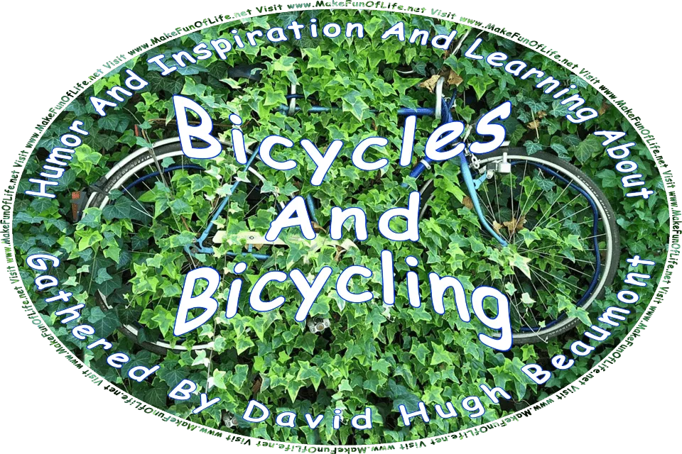 Picture of a bicycle partially hidden by an overgrowth of climbing ivy plants, and the words, Humor And Inspiration And Learning About Bicycles And Bicycling Gathered By David Hugh Beaumont - Visit www.MakeFunOfLife.net.