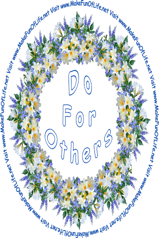 Picture of a wreath of flowers including white lily blossoms, blue forget-me-nots, lavender-blue garden lupin blossoms, green leaves, and the words, Do For Others - Visit www.MakeFunOfLife.net.