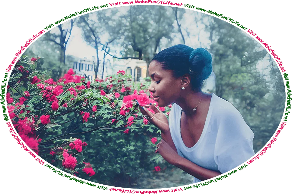 Picture of a young woman stopping to smell the magenta-colored blossoms growing on a large green leafy bush, and the words, ‘Visit www.MakeFunOfLife.net.’