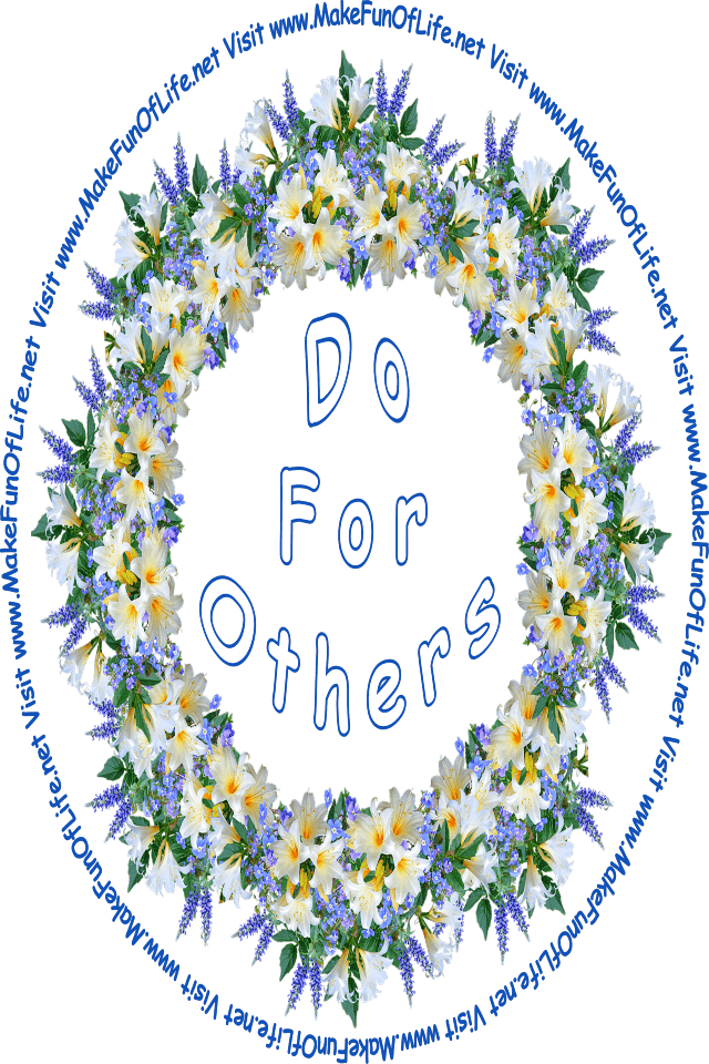 Picture of a wreath of flowers including white lily blossoms, blue forget-me-nots, lavender-blue garden lupin blossoms, green leaves, and the words, ‘Do For Others - Visit www.MakeFunOfLife.net.’