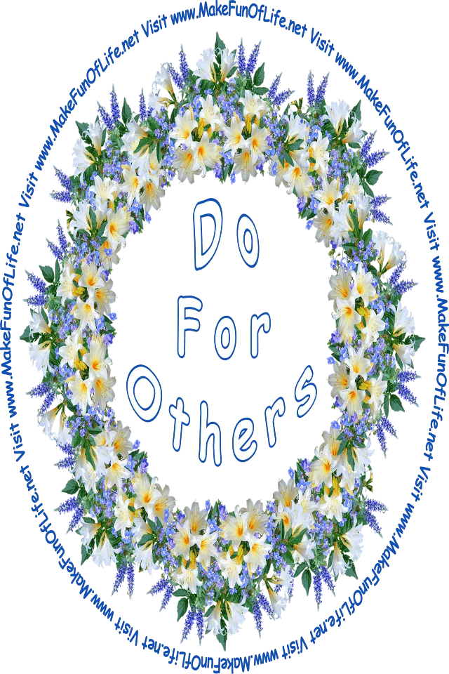 Picture of a wreath of flowers including white lily blossoms, blue forget-me-nots, lavender-blue garden lupin blossoms, green leaves, and the words, ‘Do For Others - Visit www.MakeFunOfLife.net.’