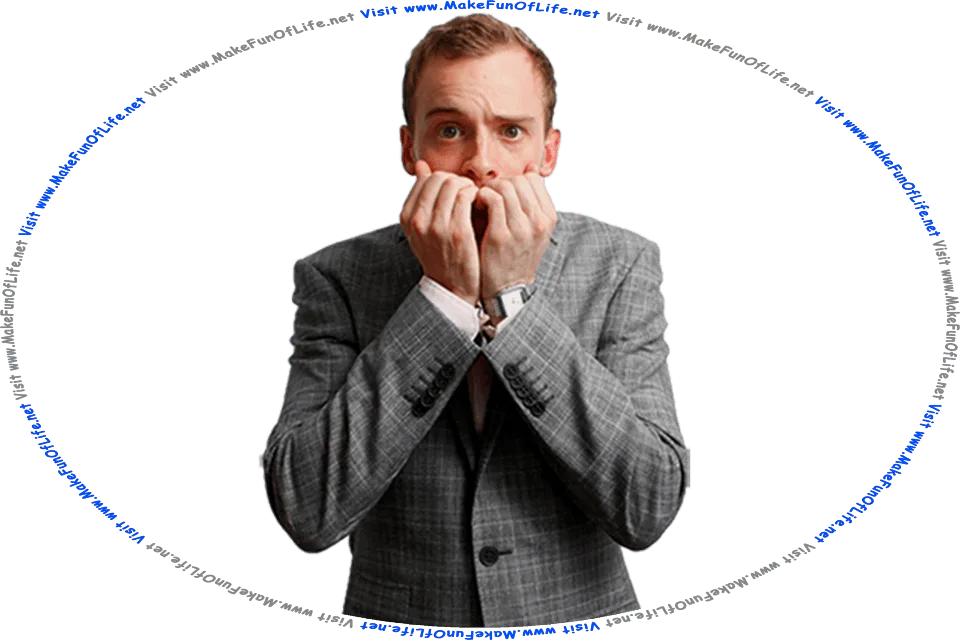 Picture of a terribly stressed and anxious man, with has hands covering his mouth, and the words, Visit www.MakeFunOfLife.net.
