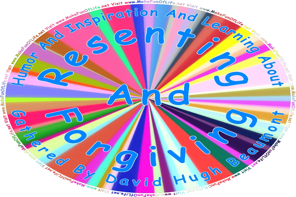 Picture of random colors radiating from a central point, and the words, Humor And Inspiration And Learning About Resenting And Forgiving Gathered By David Hugh Beaumont - Visit www.MakeFunOfLife.net.