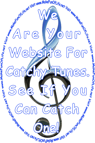 Picture of a metallic silver cleft music symbol and the words, ‘We Are Your Website For Catchy Tunes - See If You Can Catch One! - Visit www.MakeFunOfLife.net.’