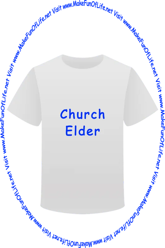 Picture of a white t-shirt printed with the words, ‘Church Elder,’ and the words, ‘Visit www.MakeFunOfLife.net.’